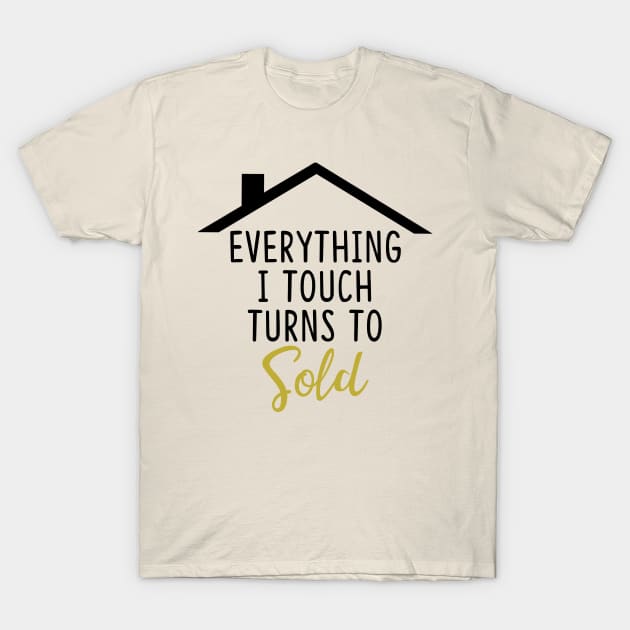 Everything I Touch Turns to Sold T-Shirt by theboonation8267